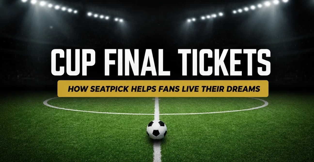 Cup Final Tickets: How SeatPick Helps Fans Live Their Dreams